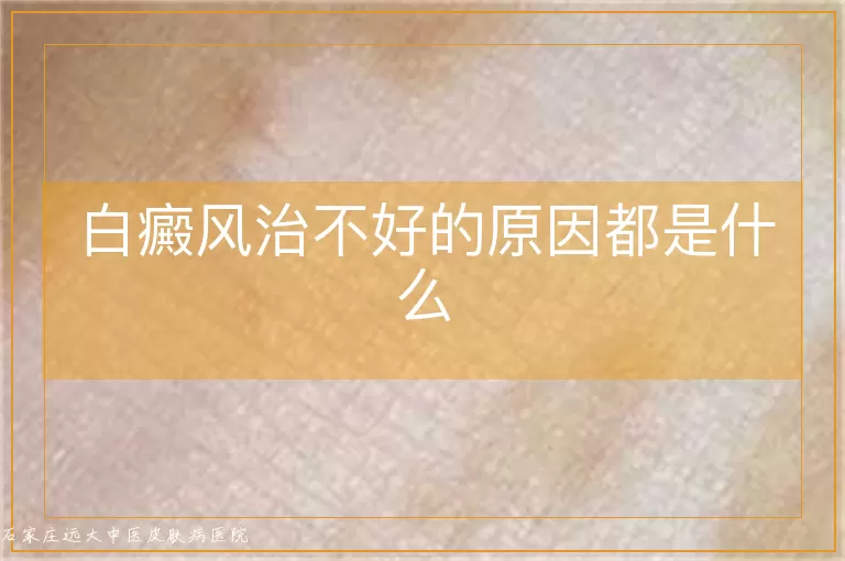 白癜风治不好的原因都是什么