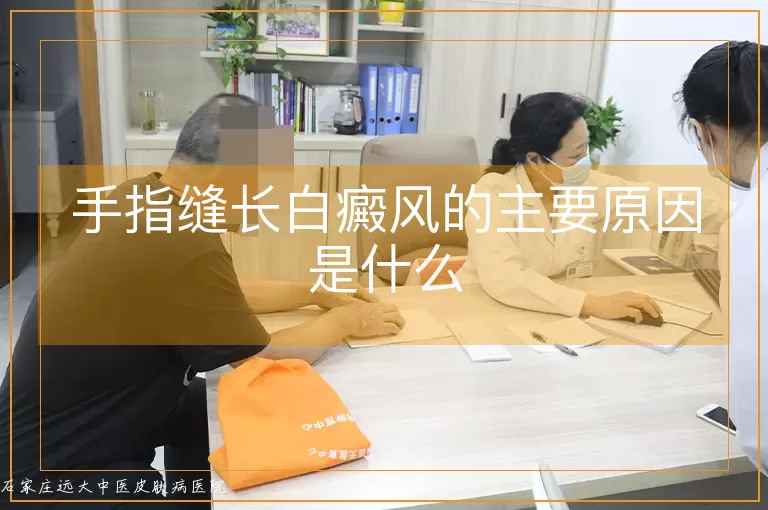 手指缝长白癜风的主要原因是什么