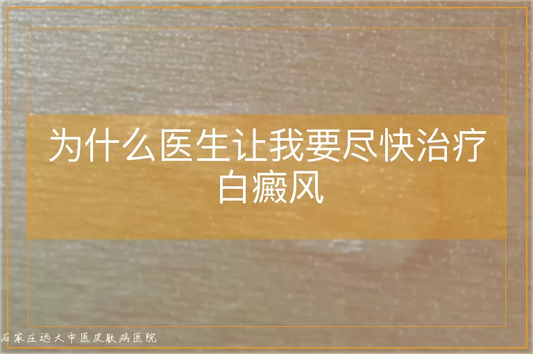 为什么医生让我要尽快治疗白癜风