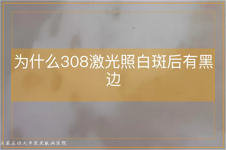 为什么308激光照白斑后有黑边