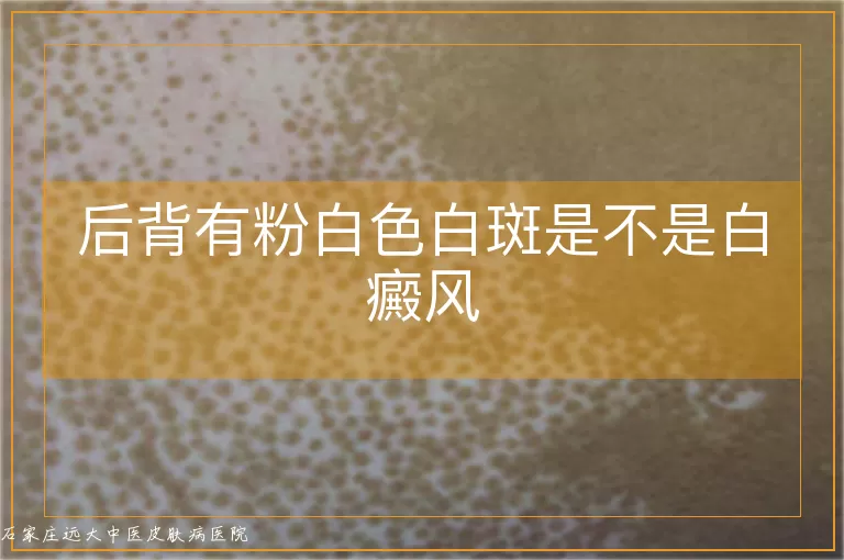 后背有粉白色白斑是不是白癜风