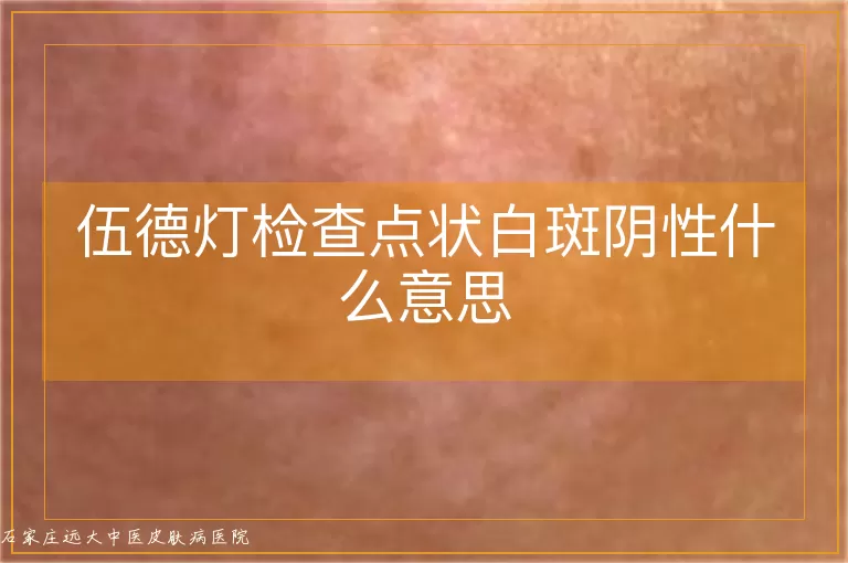 伍德灯检查点状白斑阴性什么意思