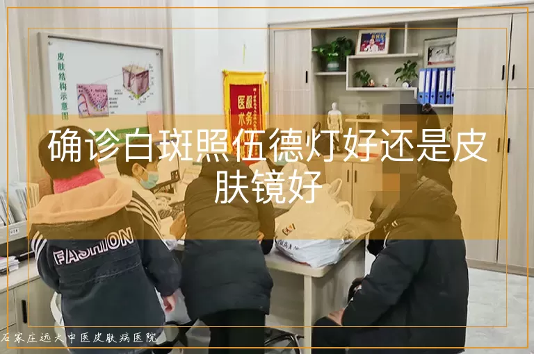 确诊白斑照伍德灯好还是皮肤镜好
