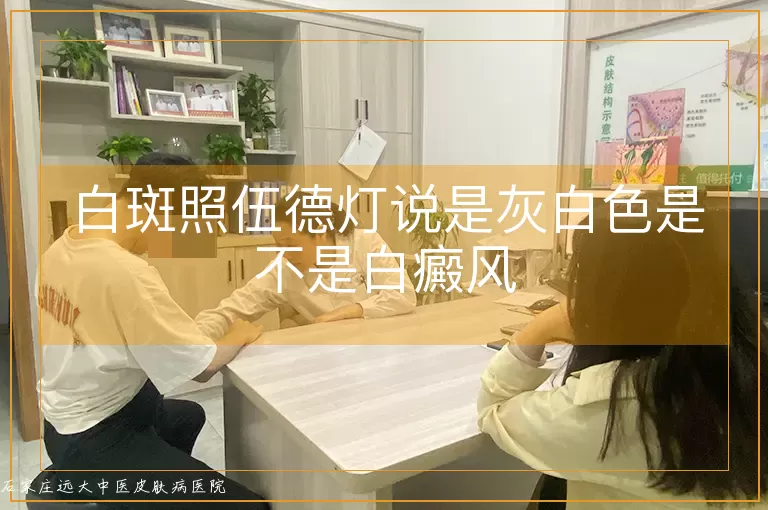 白斑照伍德灯说是灰白色是不是白癜风