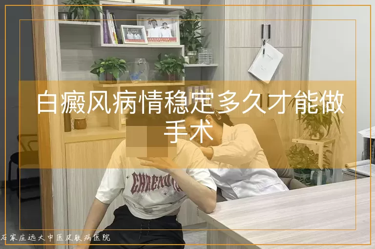 白癜风病情稳定多久才能做手术