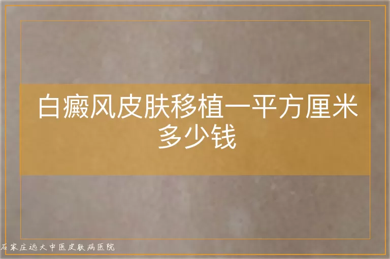 白癜风皮肤移植一平方厘米多少钱