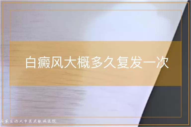 白癜风大概多久复发一次