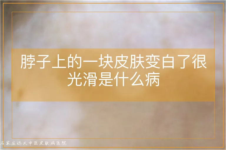 脖子上的一块皮肤变白了很光滑是什么病