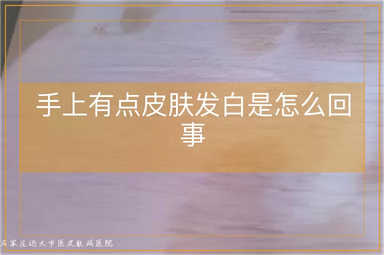 手上有点皮肤发白是怎么回事