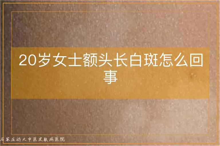 20岁女士额头长白斑怎么回事
