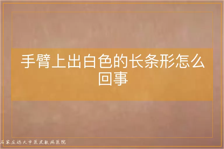 手臂上出白色的长条形怎么回事