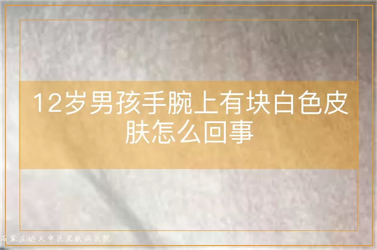 12岁男孩手腕上有块白色皮肤怎么回事