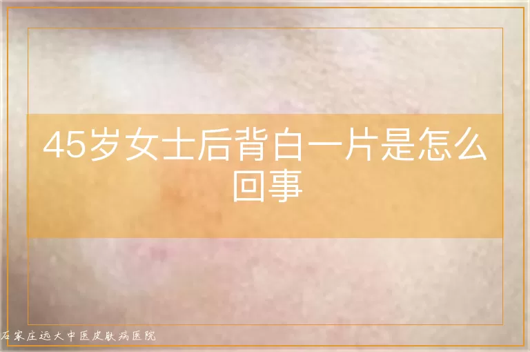 45岁女士后背白一片是怎么回事