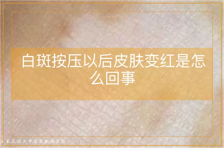白斑按压以后皮肤变红是怎么回事