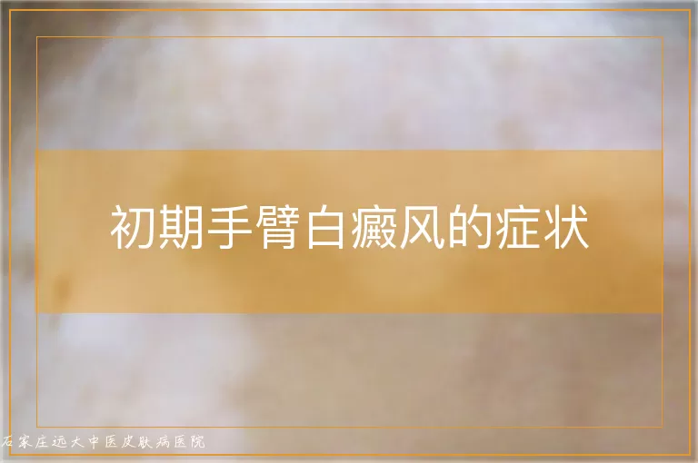 初期手臂白癜风的症状