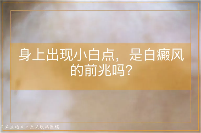 身上出现小白点,是白癜风的前兆吗?