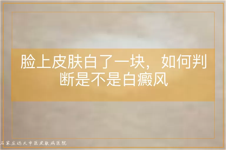 脸上皮肤白了一块,如何判断是不是白癜风
