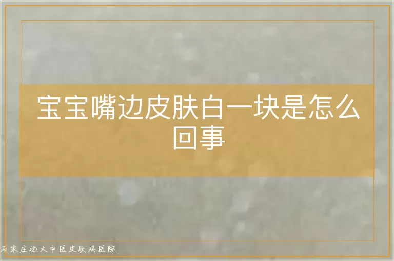 宝宝嘴边皮肤白一块是怎么回事