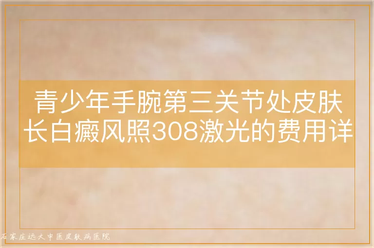 青少年手腕第三关节处皮肤长白癜风照308激光的费用详解