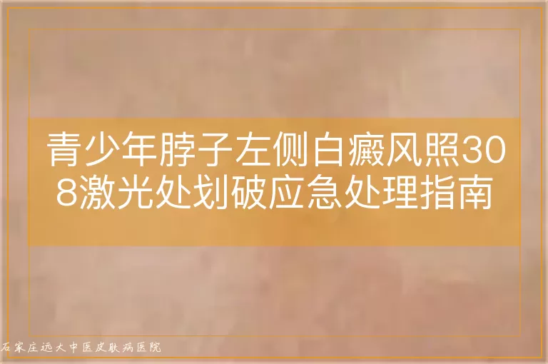 青少年脖子左侧白癜风照308激光处划破应急处理指南