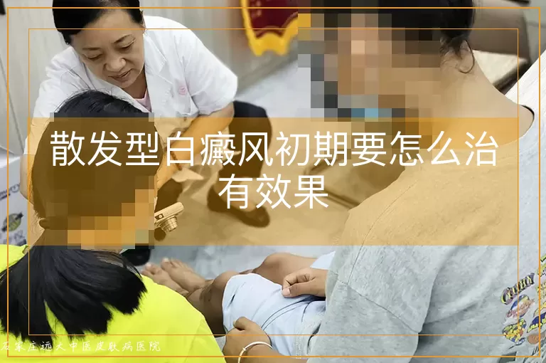 散发型白癜风初期要怎么治有效果