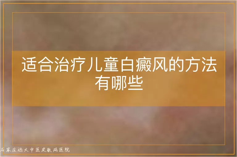适合治疗儿童白癜风的方法有哪些