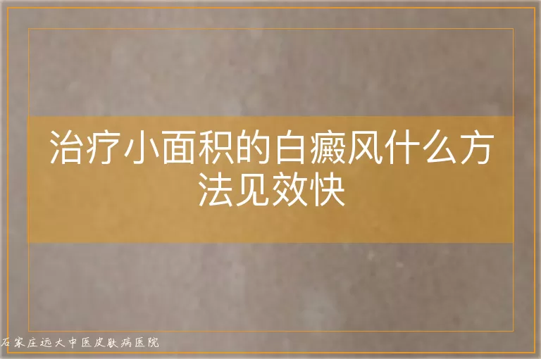 治疗小面积的白癜风什么方法见效快