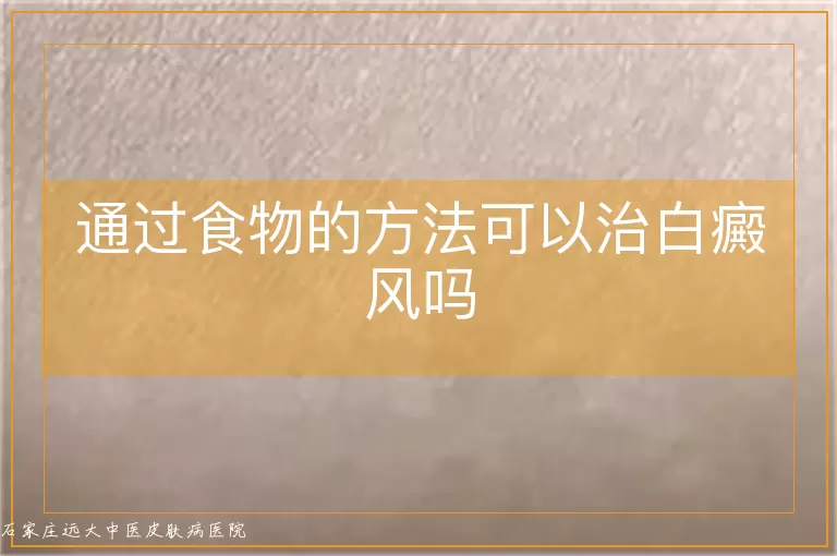 通过食物的方法可以治白癜风吗