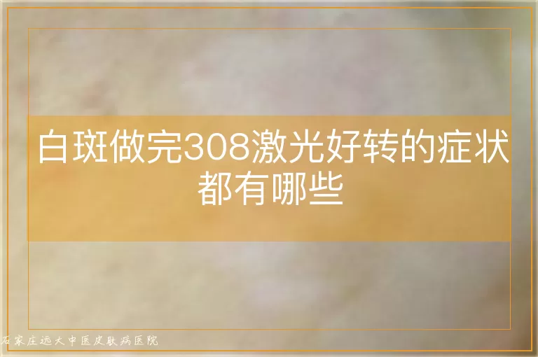 白斑做完308激光好转的症状都有哪些